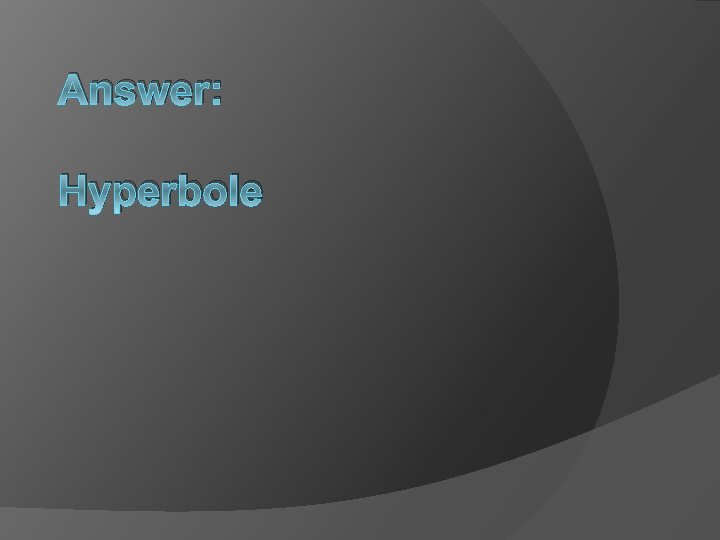 Answer: Hyperbole 