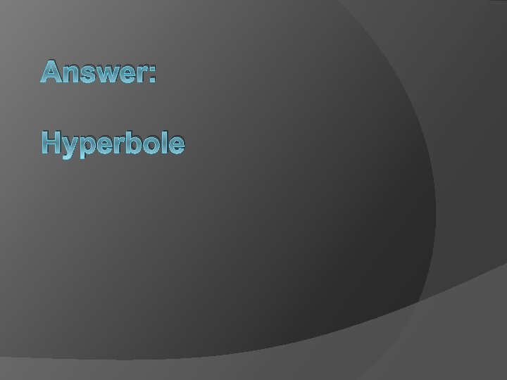 Answer: Hyperbole 