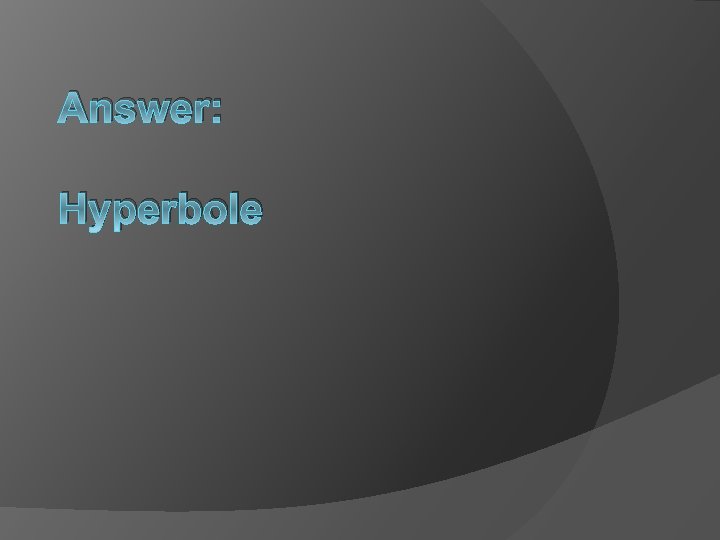 Answer: Hyperbole 