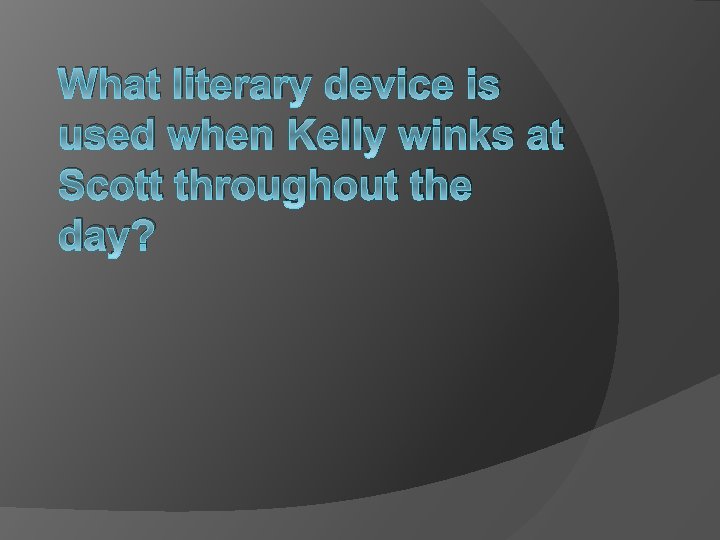 What literary device is used when Kelly winks at Scott throughout the day? 