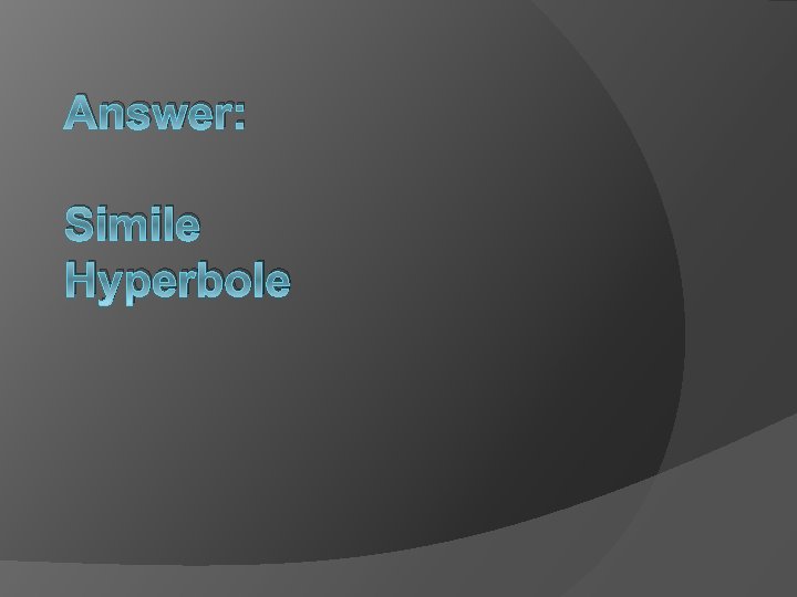 Answer: Simile Hyperbole 