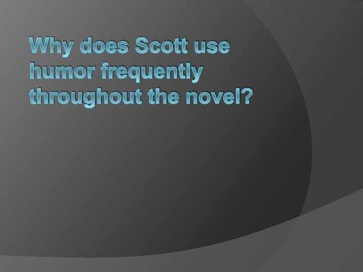 Why does Scott use humor frequently throughout the novel? 