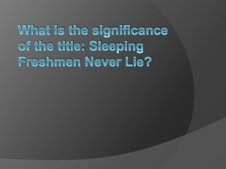 What is the significance of the title: Sleeping Freshmen Never Lie? 