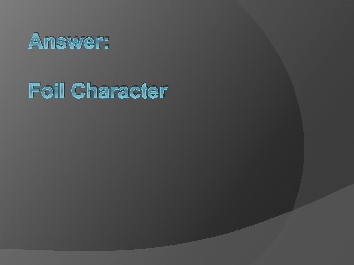 Answer: Foil Character 