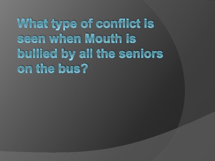 What type of conflict is seen when Mouth is bullied by all the seniors