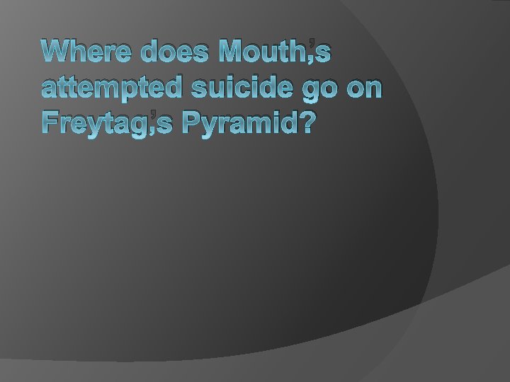 Where does Mouth’s attempted suicide go on Freytag’s Pyramid? 