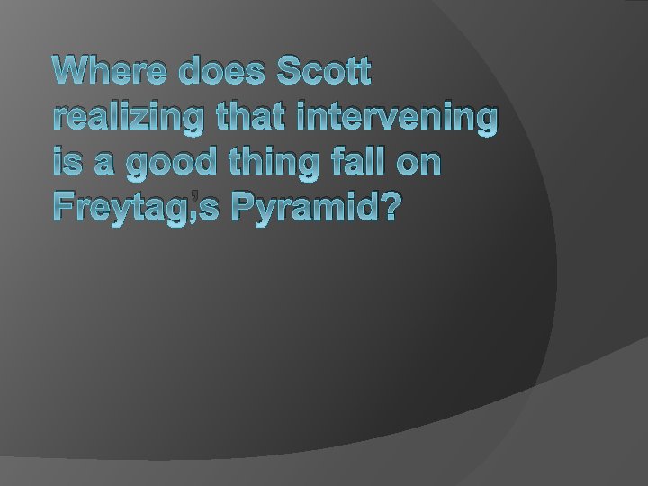 Where does Scott realizing that intervening is a good thing fall on Freytag’s Pyramid?