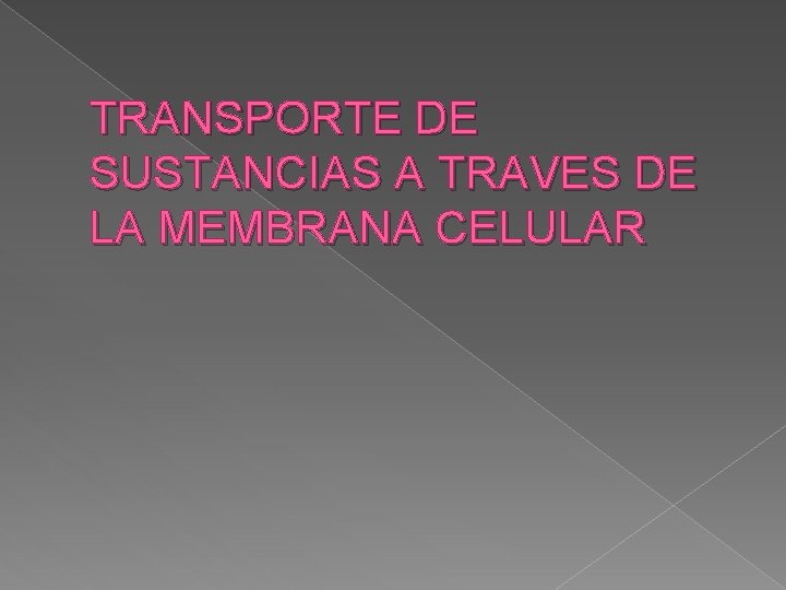 TRANSPORTE DE SUSTANCIAS A TRAVES DE LA MEMBRANA CELULAR 