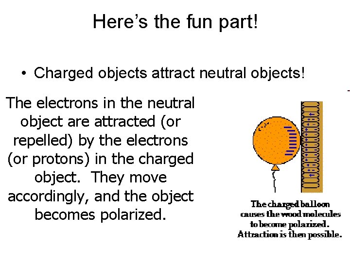 Here’s the fun part! • Charged objects attract neutral objects! The electrons in the Here’s the fun part! • Charged objects attract neutral objects! The electrons in the