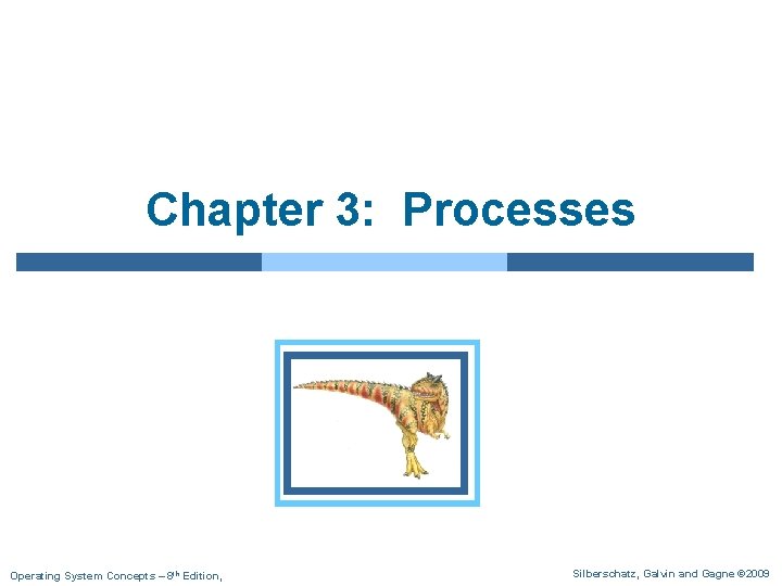 Chapter 3: Processes Operating System Concepts – 8 th Edition, Silberschatz, Galvin and Gagne