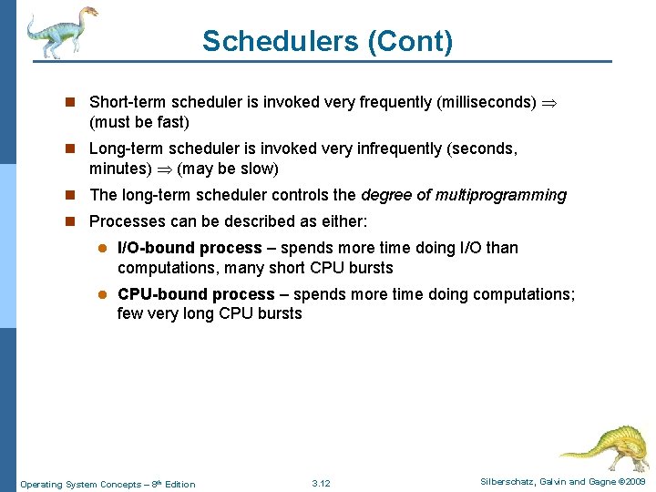 Schedulers (Cont) n Short-term scheduler is invoked very frequently (milliseconds) (must be fast) n