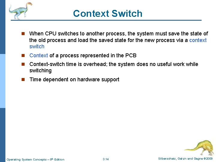 Context Switch n When CPU switches to another process, the system must save the