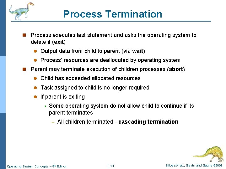Process Termination n Process executes last statement and asks the operating system to delete