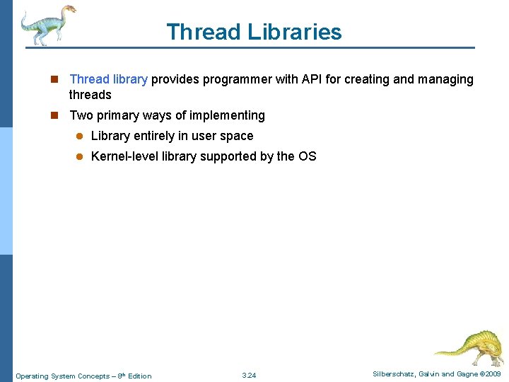 Thread Libraries n Thread library provides programmer with API for creating and managing threads