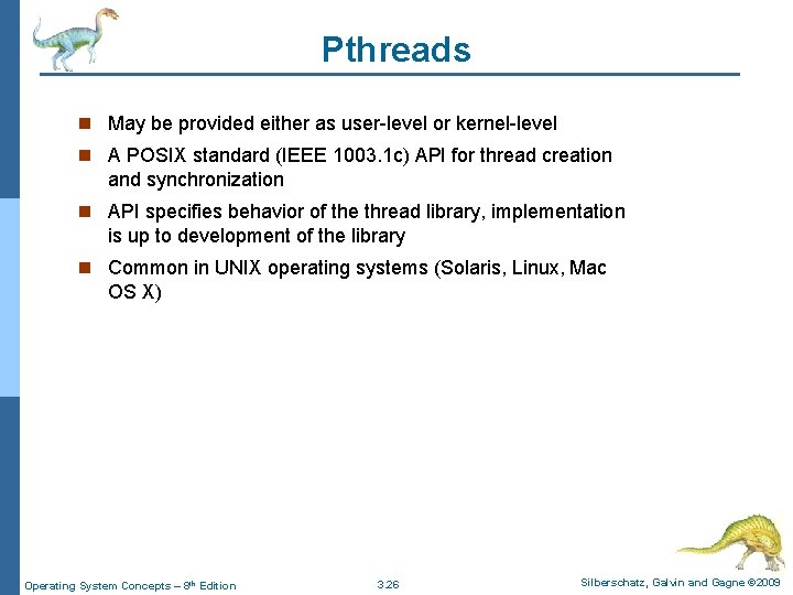 Pthreads n May be provided either as user-level or kernel-level n A POSIX standard