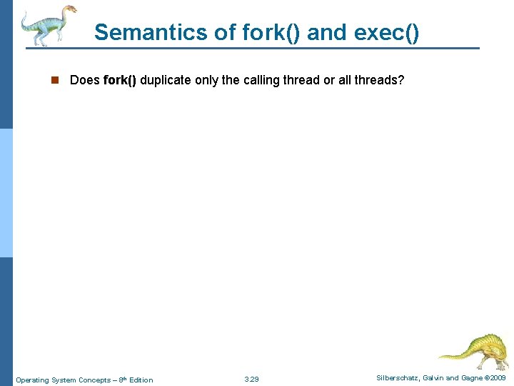 Semantics of fork() and exec() n Does fork() duplicate only the calling thread or