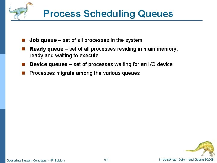 Process Scheduling Queues n Job queue – set of all processes in the system