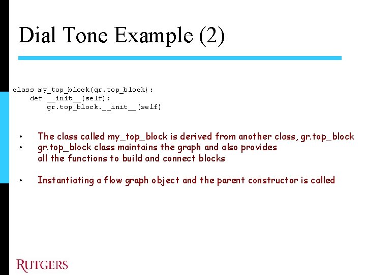 Dial Tone Example (2) class my_top_block(gr. top_block): def __init__(self): gr. top_block. __init__(self) • •