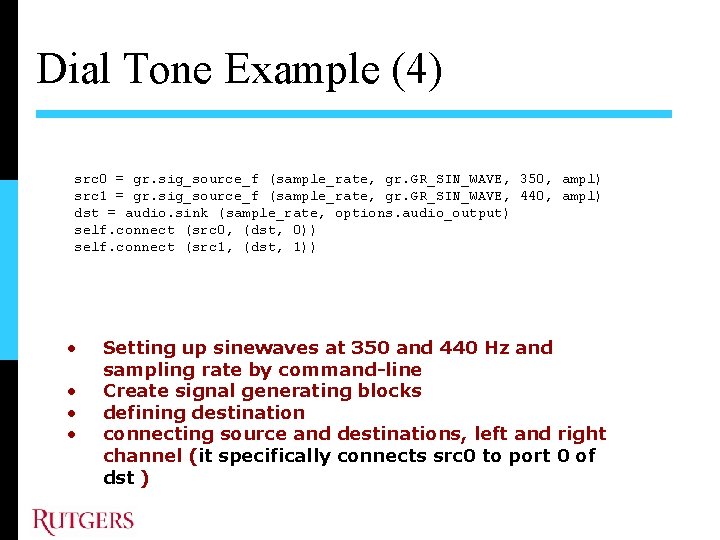 Dial Tone Example (4) src 0 = gr. sig_source_f (sample_rate, gr. GR_SIN_WAVE, 350, ampl)