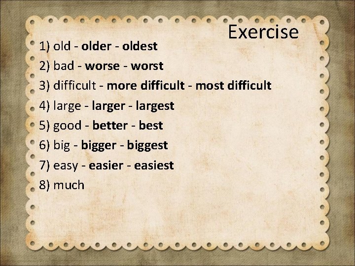 Exercise 1) old - older - oldest 2) bad - worse - worst 3)