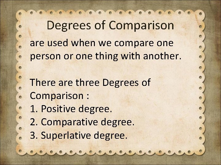 Degrees of Comparison are used when we compare one person or one thing with