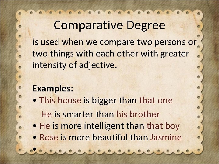 Comparative Degree is used when we compare two persons or two things with each