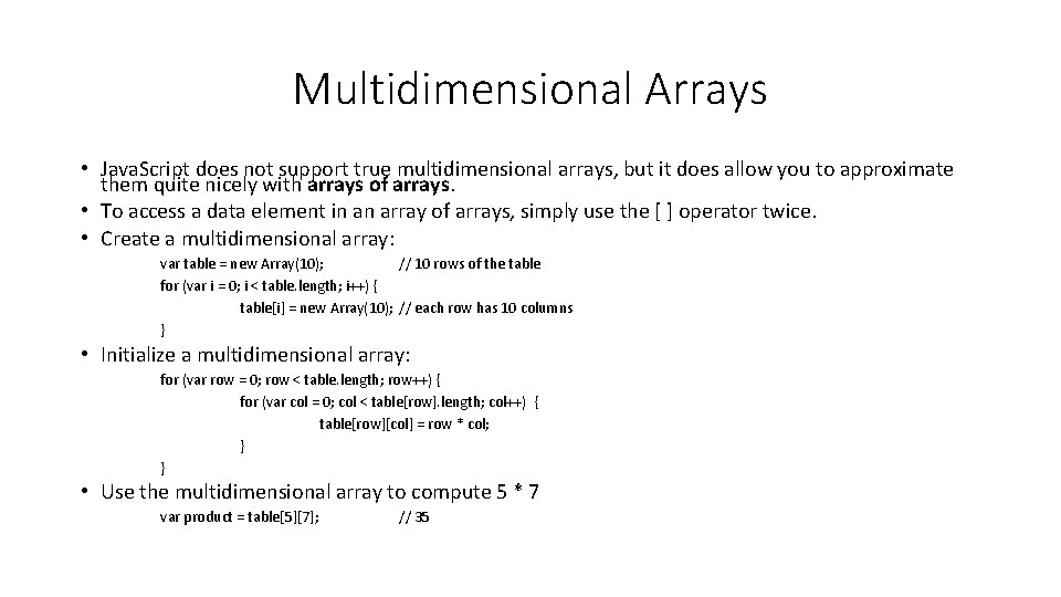 Multidimensional Arrays • Java. Script does not support true multidimensional arrays, but it does