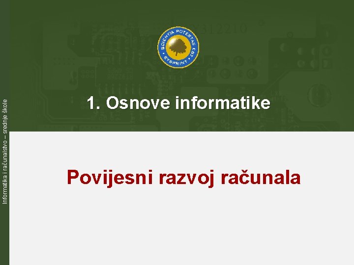 Informatika i računalstvo – srednje škole 1. Osnove informatike Povijesni razvoj računala 