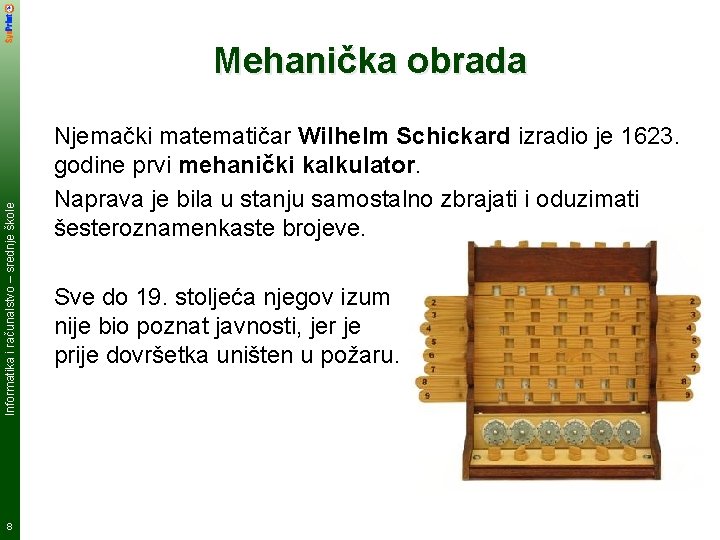 Informatika i računalstvo – srednje škole Mehanička obrada 8 Njemački matematičar Wilhelm Schickard izradio