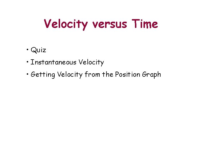 Velocity versus Time • Quiz • Instantaneous Velocity • Getting Velocity from the Position
