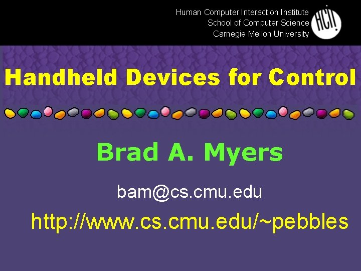 Human Computer Interaction Institute School of Computer Science Carnegie Mellon University Handheld Devices for