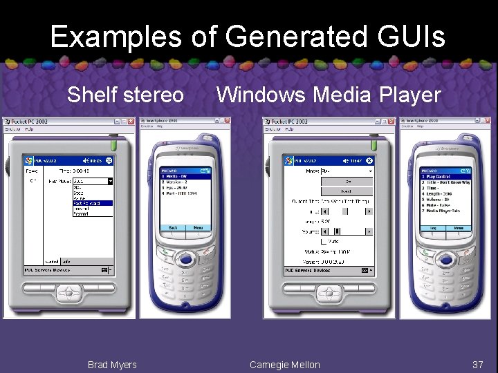 Examples of Generated GUIs Shelf stereo Brad Myers Windows Media Player Carnegie Mellon 37