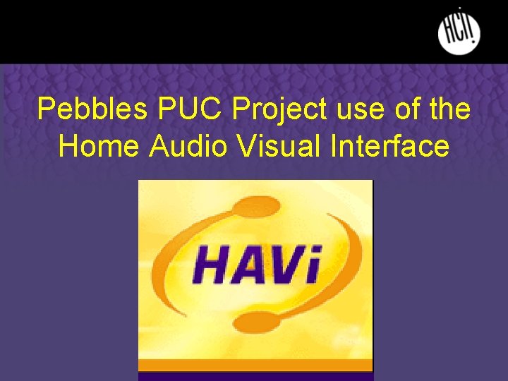 Pebbles PUC Project use of the Home Audio Visual Interface 