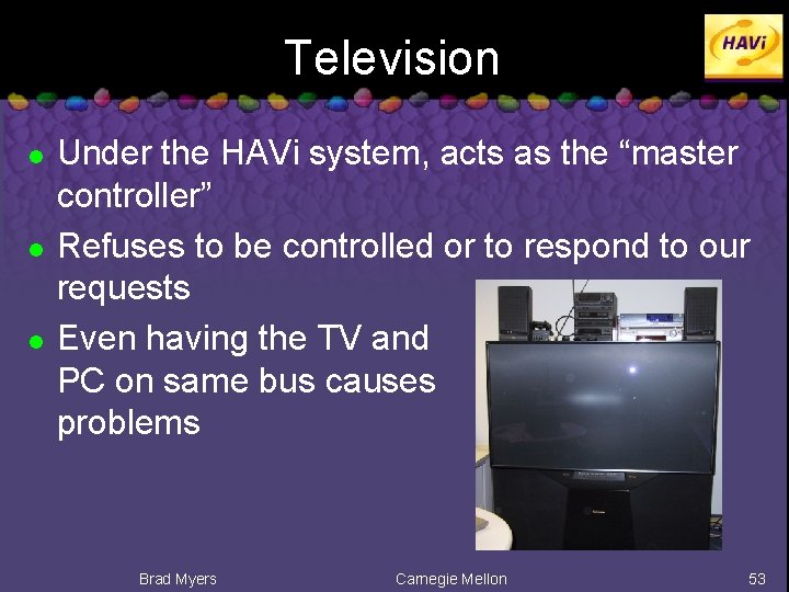 Television l l l Under the HAVi system, acts as the “master controller” Refuses
