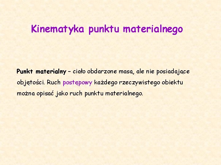 Kinematyka punktu materialnego Punkt materialny – ciało obdarzone masą, ale nie posiadające objętości. Ruch