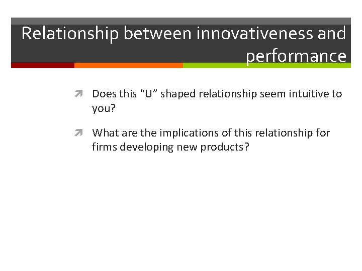 Relationship between innovativeness and performance Does this “U” shaped relationship seem intuitive to you?