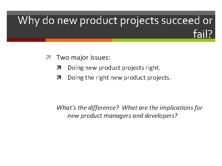 Why do new product projects succeed or fail? Two major issues: Doing new product