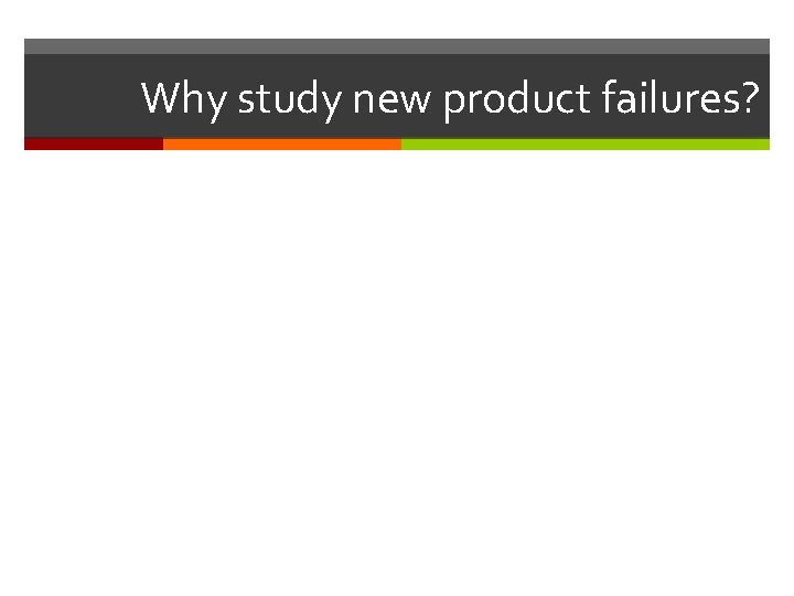 Why study new product failures? 