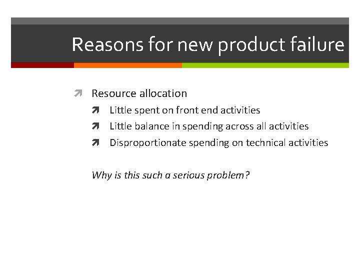 Reasons for new product failure Resource allocation Little spent on front end activities Little