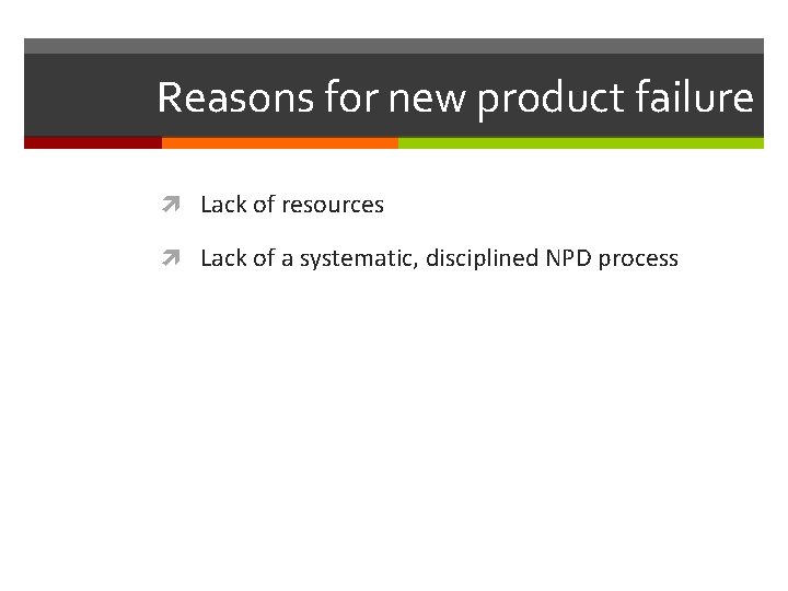 Reasons for new product failure Lack of resources Lack of a systematic, disciplined NPD