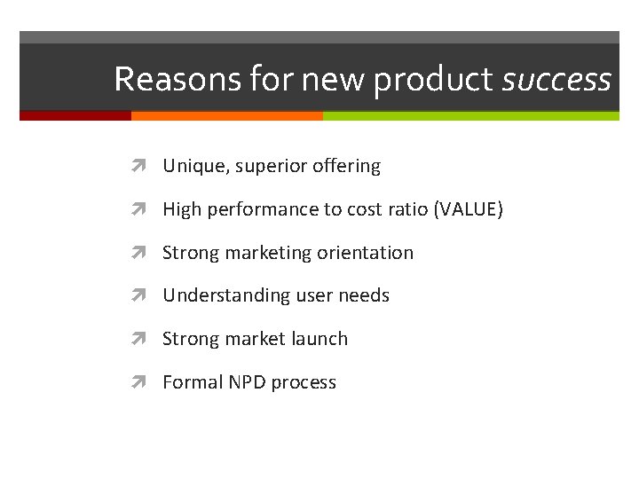 Reasons for new product success Unique, superior offering High performance to cost ratio (VALUE)