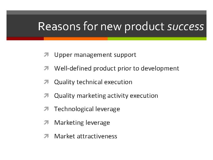 Reasons for new product success Upper management support Well-defined product prior to development Quality