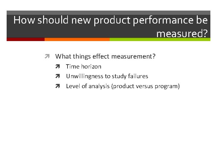 How should new product performance be measured? What things effect measurement? Time horizon Unwillingness