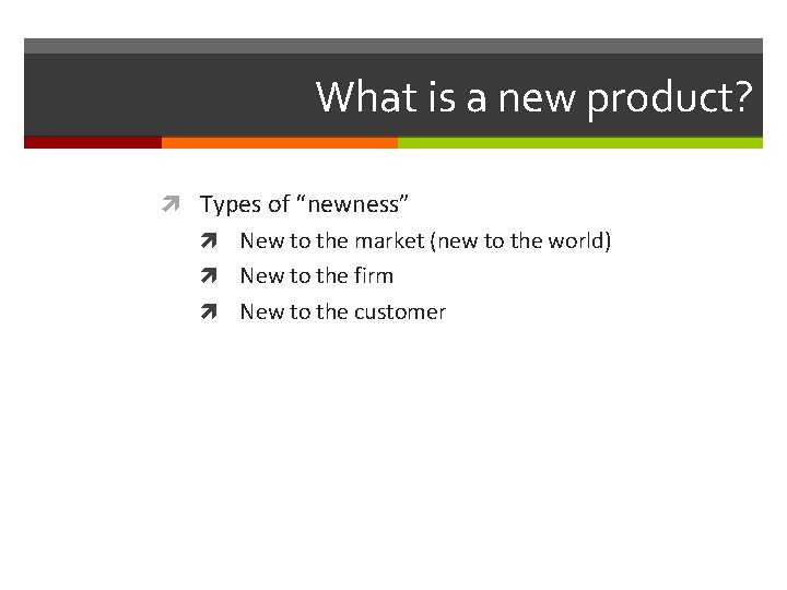 What is a new product? Types of “newness” New to the market (new to