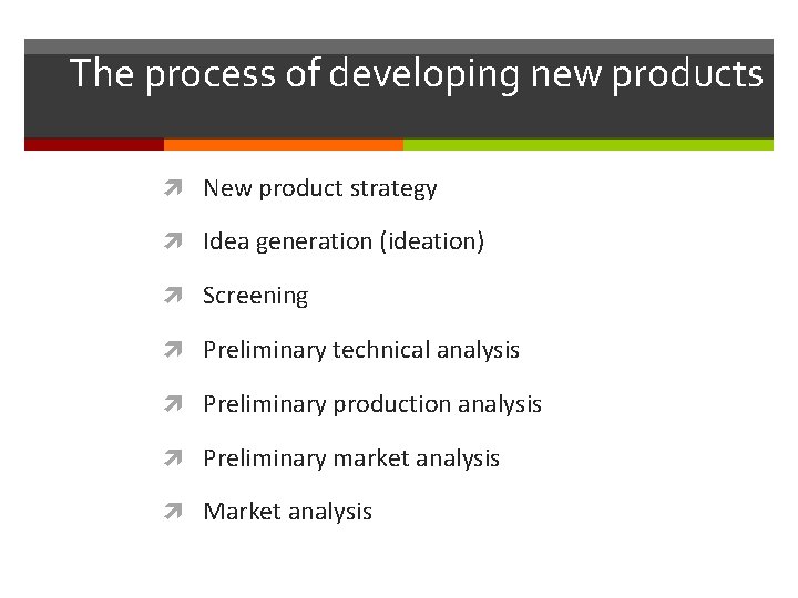 The process of developing new products New product strategy Idea generation (ideation) Screening Preliminary
