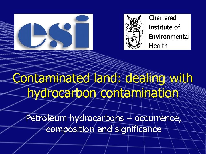 Contaminated land: dealing with hydrocarbon contamination Petroleum hydrocarbons – occurrence, composition and significance 