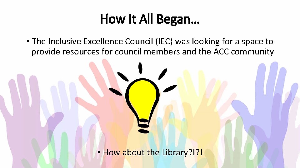 How It All Began… • The Inclusive Excellence Council (IEC) was looking for a