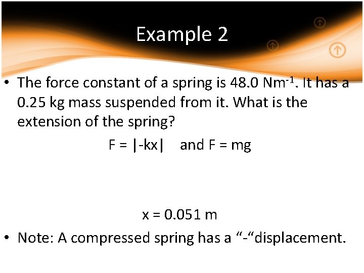 Example 2 • The force constant of a spring is 48. 0 Nm-1. It