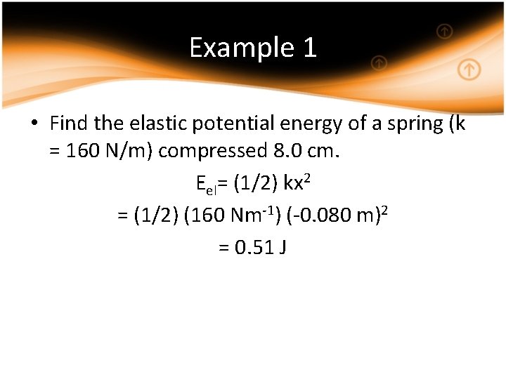 Example 1 • Find the elastic potential energy of a spring (k = 160
