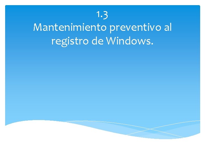 1. 3 Mantenimiento preventivo al registro de Windows. 